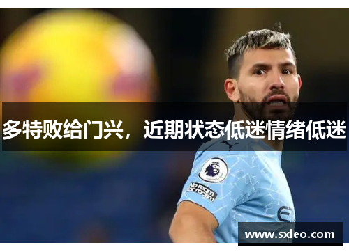 多特败给门兴，近期状态低迷情绪低迷