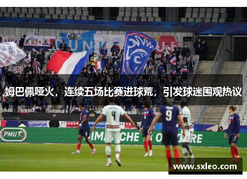 姆巴佩哑火，连续五场比赛进球荒，引发球迷围观热议