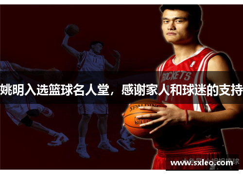 姚明入选篮球名人堂，感谢家人和球迷的支持