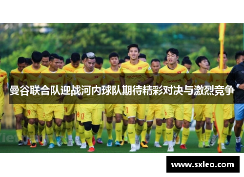 曼谷联合队迎战河内球队期待精彩对决与激烈竞争