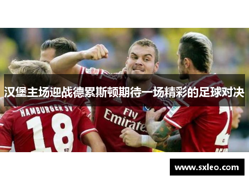 汉堡主场迎战德累斯顿期待一场精彩的足球对决