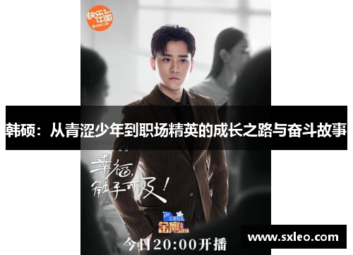 韩硕：从青涩少年到职场精英的成长之路与奋斗故事