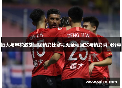 恒大与申花激战回顾精彩比赛视频全程回放与精彩瞬间分享