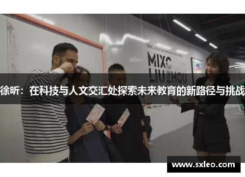 徐昕：在科技与人文交汇处探索未来教育的新路径与挑战